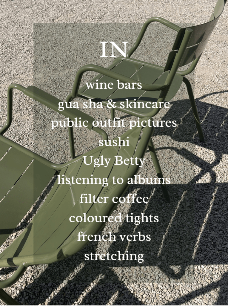 list of in 'resolutions'
wine bars, gua sha & skincare, public outfit pictures, sushi, Ugly Betty, listening to albums, filter coffee, coloured tights. french verbs, stretching